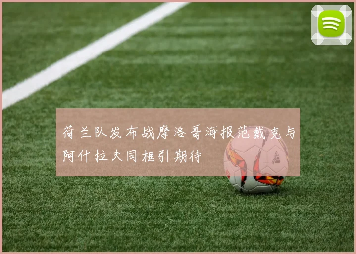荷兰队发布战摩洛哥海报范戴克与阿什拉夫同框引期待